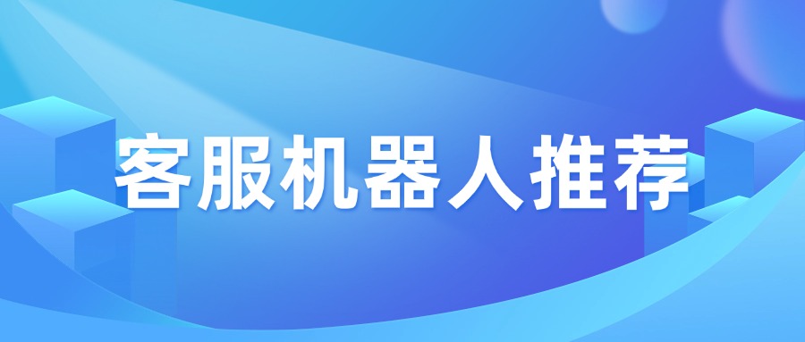 有沒有比較好的客服機(jī)器人推薦？