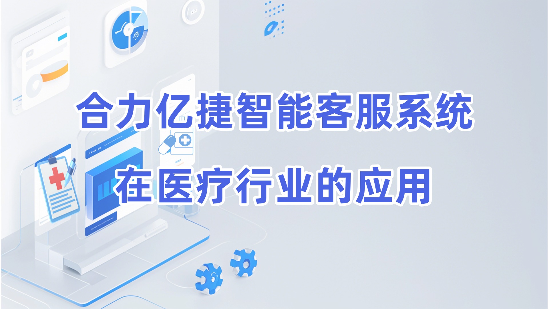 合力億捷智能客服系統(tǒng)：構(gòu)建在線醫(yī)療高效、安全的醫(yī)患溝通橋梁